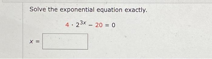 Solved Solve the exponential equation exactly. 4⋅23x−20=0 x= | Chegg.com