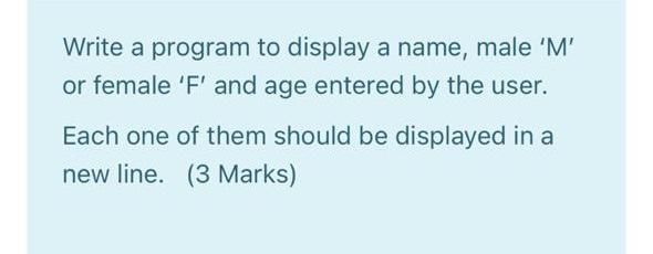 Solved Write a program to display a name, male 'M' or female | Chegg.com