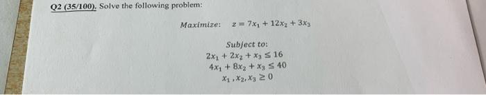 Solved Q2 (35/100), Solve the following problem: Maximize: | Chegg.com