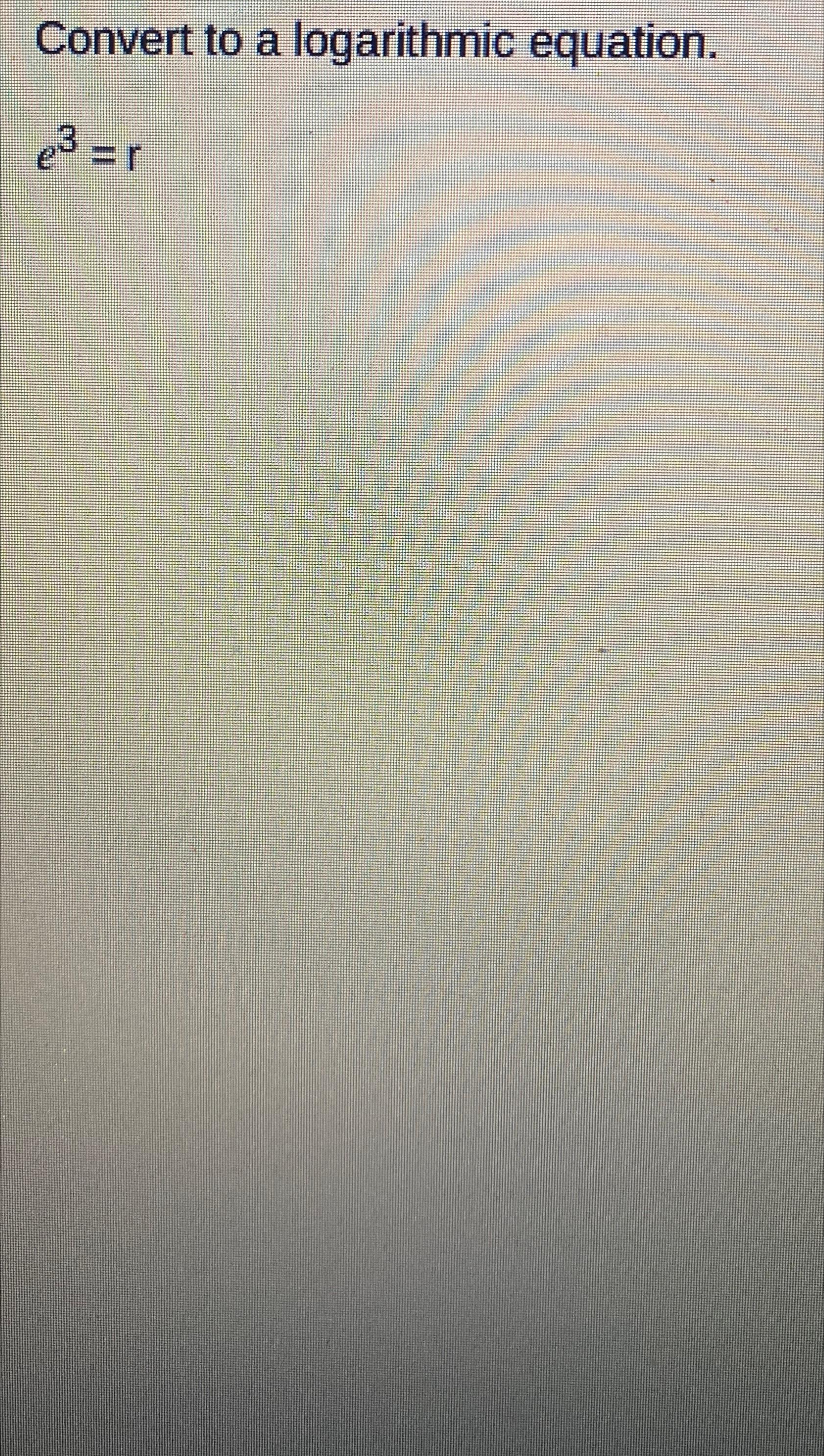 Solved Convert to a logarithmic equation.e3=r | Chegg.com