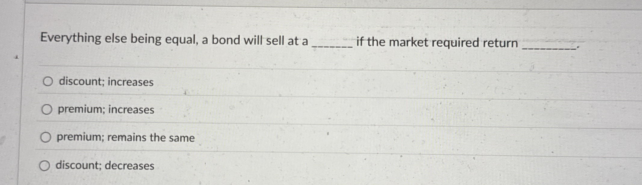 Solved Everything else being equal, a bond will sell at a q, | Chegg.com