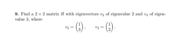 Solved 9. Find a 2 x 2 matrix B with eigenvectors v2 of | Chegg.com
