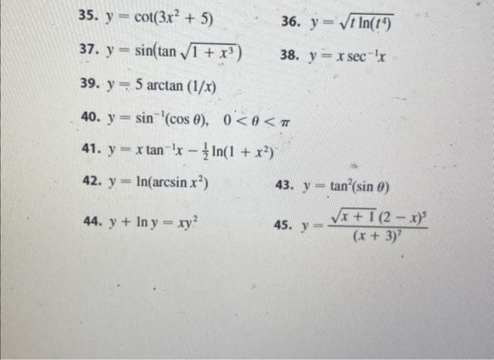 35. \( y=\cot \left(3 x^{2}+5\right) \) 36. \( y=\sqrt{t \ln \left(t^{4}\right)} \) 37. \( y=\sin \left(\tan \sqrt{1+x^{3}}\r