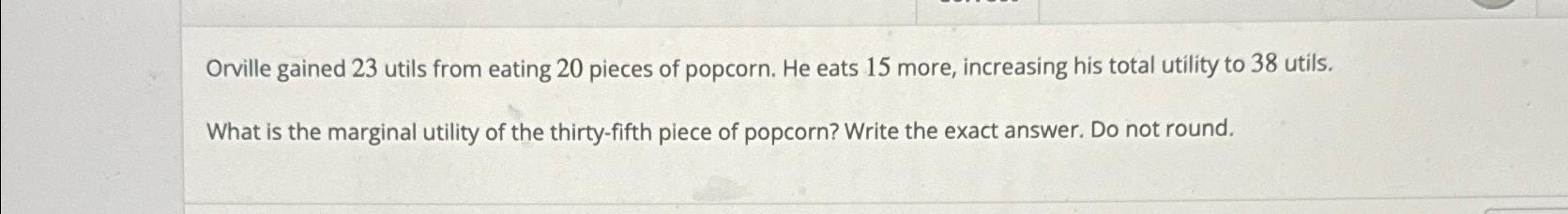 Solved Orville gained 23 ﻿utils from eating 20 ﻿pieces of | Chegg.com