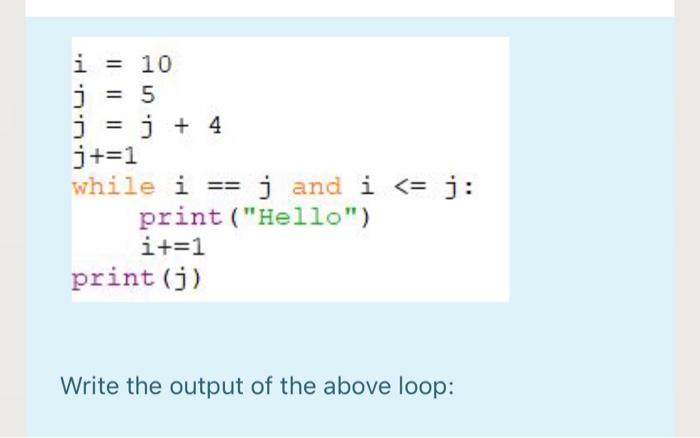 Solved i = 10 j = 5 j = j + 4 j+=1 while i == j and i