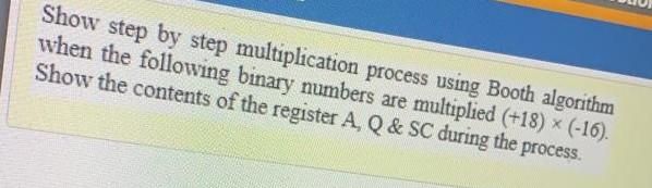 Solved Show step by step multiplication process using Booth | Chegg.com