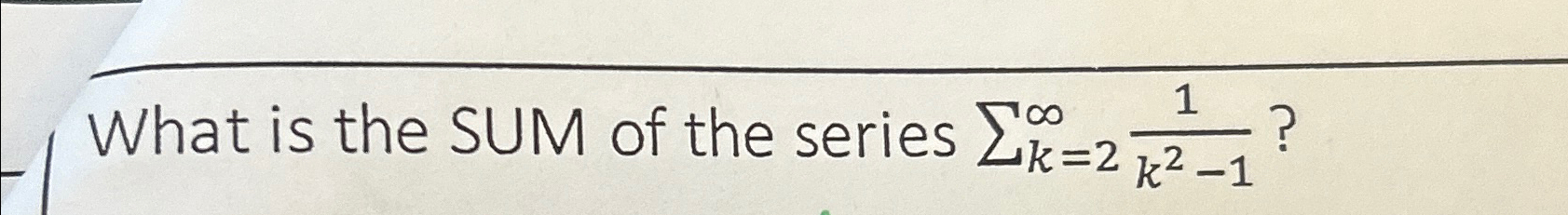 Solved What is the SUM of the series ∑k=2∞1k2-1 ? | Chegg.com