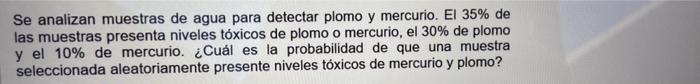 Se analizan muestras de agua para detectar plomo y mercurio. El 35% de las muestras presenta niveles tóxicos de plomo o mercu