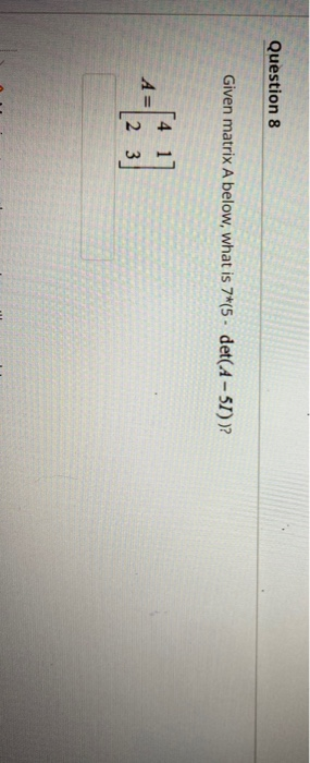 Solved Question 8 Given matrix A below, what is 7*(5. det(A | Chegg.com
