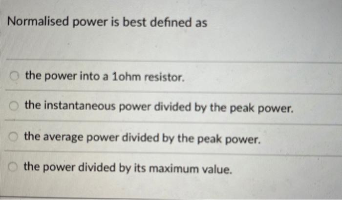 Solved Normalised power is best defined as the power into a | Chegg.com
