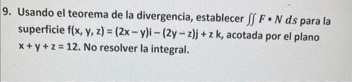 Usando el teorema de la divergencia, establecer \( \iint F \cdot N d s \) para la superficie \( f(x, y, z)=(2 x-y) i-(2 y-z)