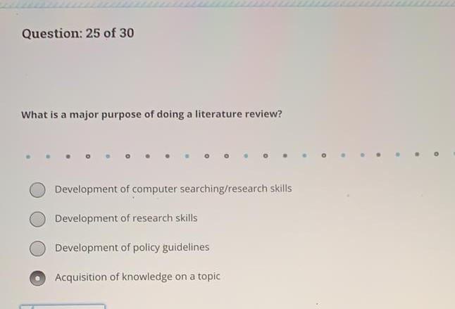 Question: 25 of 30 What is a major purpose of doing a literature review? Development of computer searching/research skills De