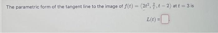 The parametric form of the tangent line to the image of \( f(t)=\left\langle 2 t^{2}, \frac{2}{t}, t-2\right\rangle \) at \(