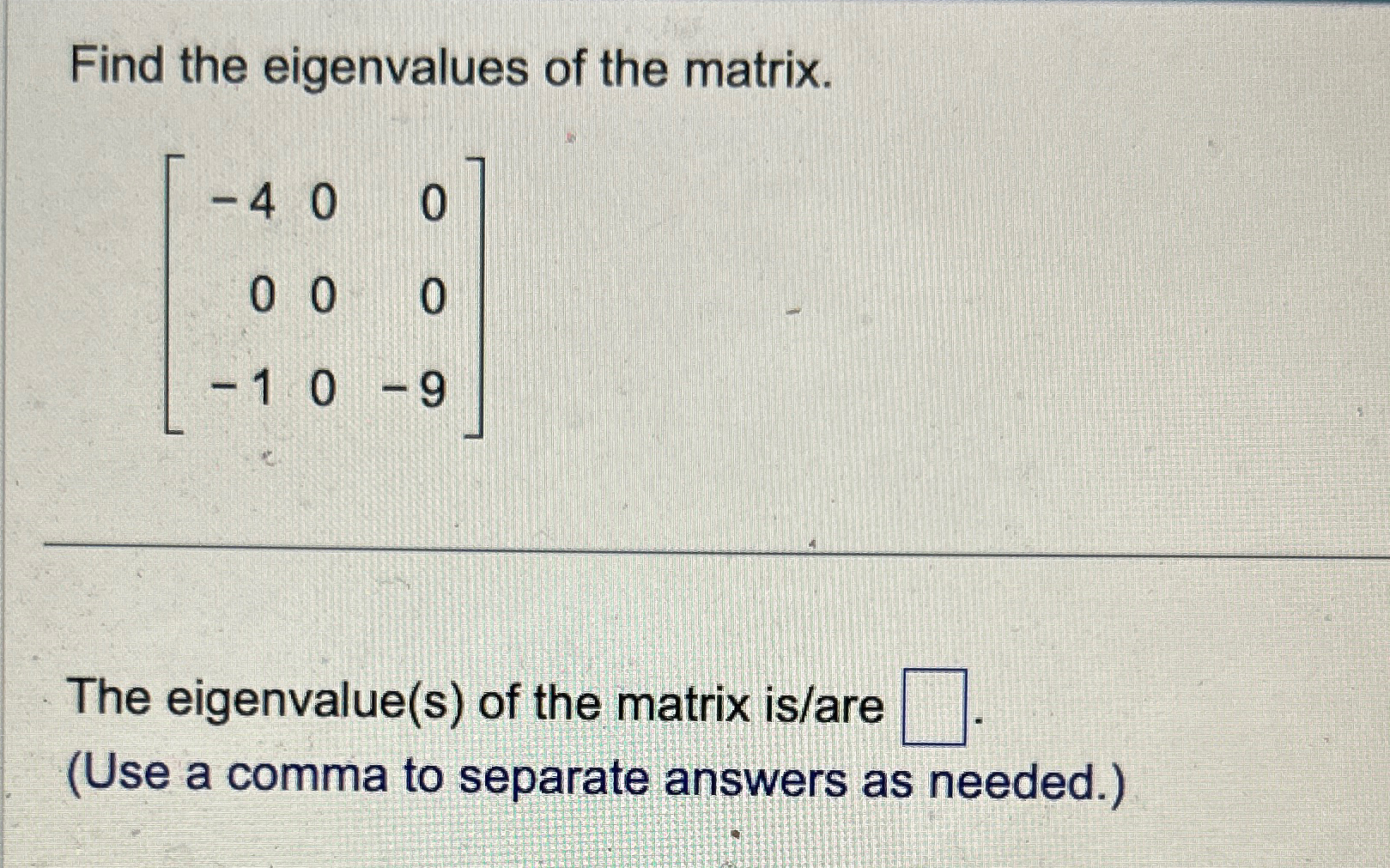 Solved Find the eigenvalues of the matrix.[-400000-10-9]The | Chegg.com