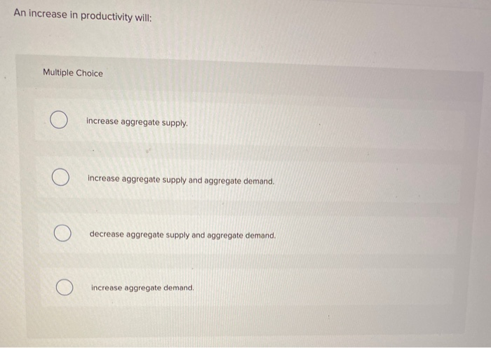 solved: multiple choice question an increase or... Solved An increase in productivity will: Multiple Choice Ο | Chegg.com