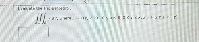 Evaluate the triple integral. \[ \iiint_{E} y d V, \text { where } E=\{(x, y, z), 0 \leq x \leq 8,0 \leq y \leq x, x-y \leq z