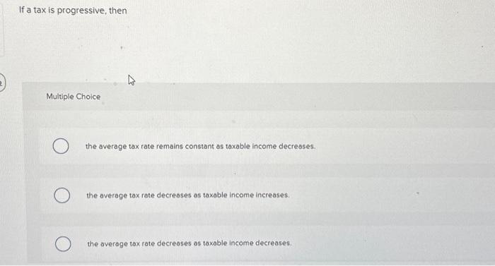 Solved If a tax is progressive, then Multiple Choice the | Chegg.com