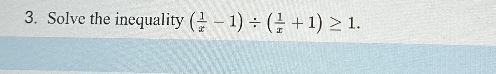 Solved Solve the inequality (1x-1)÷(1x+1)≥1. | Chegg.com