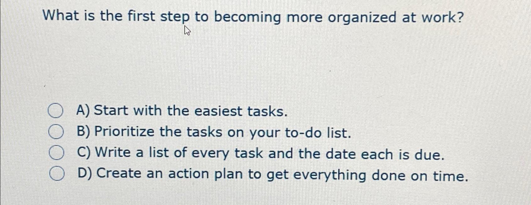 Solved What is the first step to more organized at