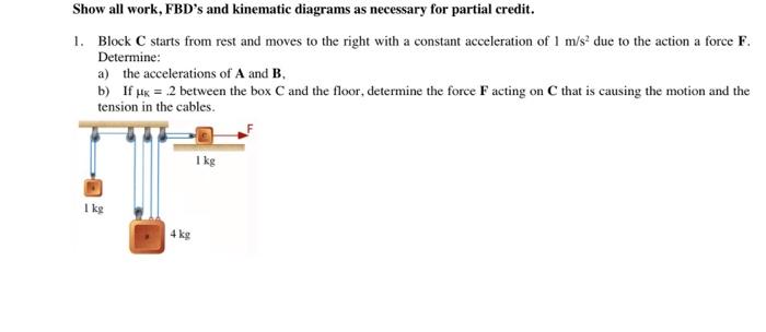 Solved Show all work, FBD's and kinematic diagrams as | Chegg.com