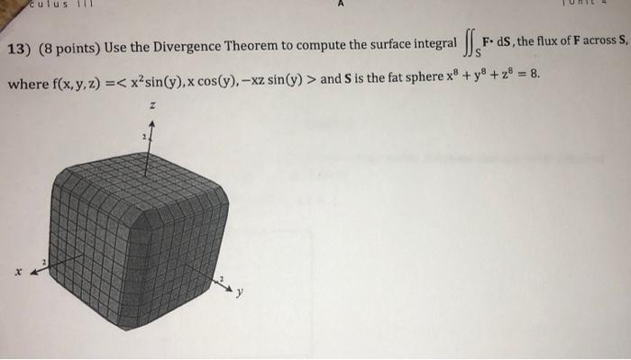 Solved culus F. ds, the flux of F across S. 13) (8 points) | Chegg.com