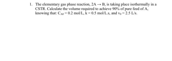 Solved 1. The Elementary Gas Phase Reaction, 2A → B, Is | Chegg.com