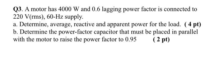 Solved Q3. A motor has 4000 W and 0.6 lagging power factor | Chegg.com