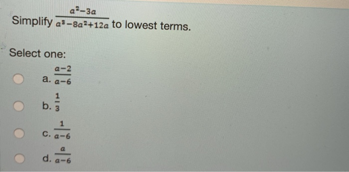 Solved a2-3a Simplify a-8a2+ 12a to lowest terms. Select | Chegg.com