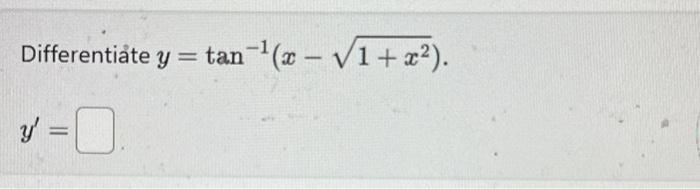 Differentiåte \( y=\tan ^{-1}\left(x-\sqrt{1+x^{2}}\right) \). \[ y^{\prime}= \]