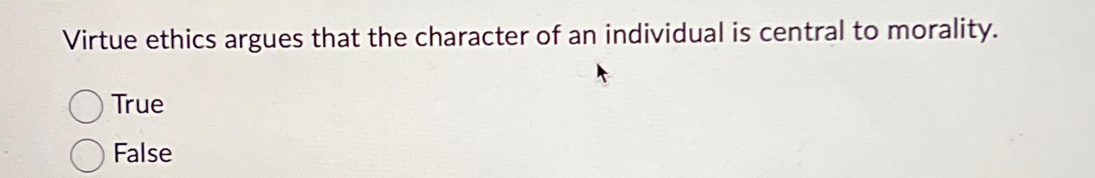 Solved Virtue ethics argues that the character of an | Chegg.com