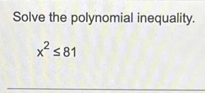 Solved Solve The Polynomial Inequalityx2≤81 9347