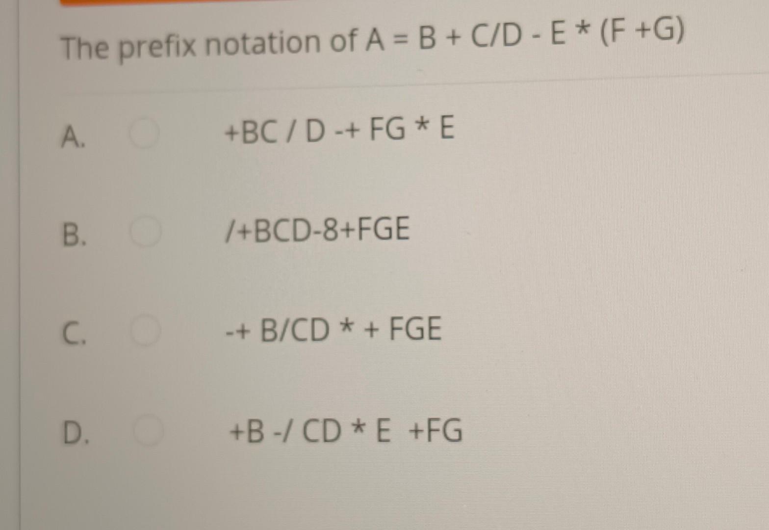 Solved The prefix notation of A=B+C/D−E∗(F+G) A. +BC/D−FG∗E | Chegg.com