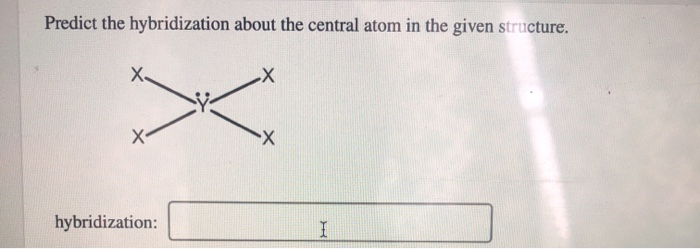 Solved Predict The Hybridization About The Central Atom In | Chegg.com