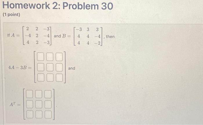 Solved Homework 2: Problem 30 (1 point) 2 If A = -4 4 4A- 3B | Chegg.com