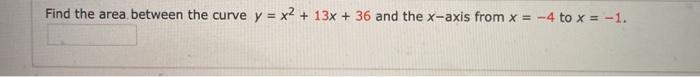 solved-find-the-area-between-the-curve-y-x2-13x-36-and-chegg