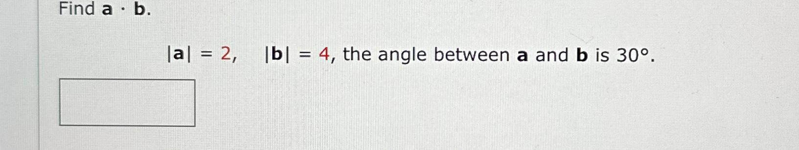 Solved Find A*b. |a|=2,|b|=4, ﻿the Angle Between A And B ﻿is | Chegg.com