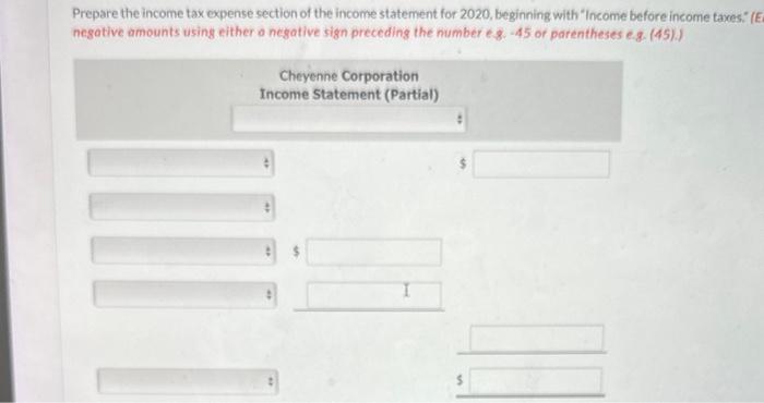 Prepare the income tax expense section of the income statement for 2020 , beginning with Income before income taxes. \( (E