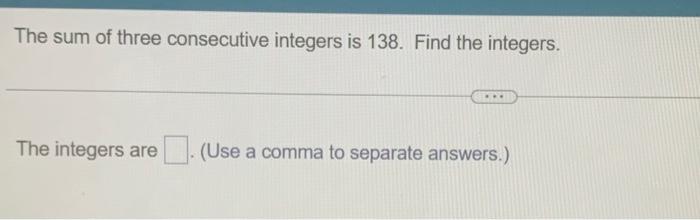 Solved The sum of three consecutive integers is 138 . Find | Chegg.com