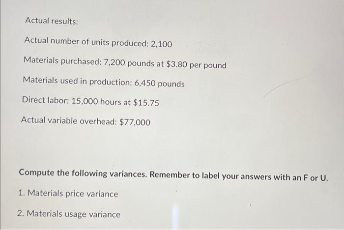 Actual results:
Actual number of units produced: 2,100
Materials purchased: 7,200 pounds at \( \$ 3.80 \) per pound
Materials