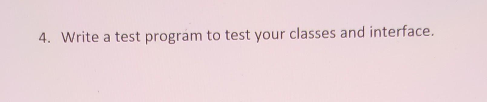 Solved 4. Write a test program to test your classes and | Chegg.com