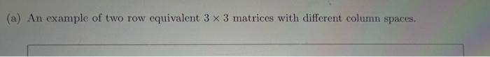 Solved a) An example of two row equivalent 3×3 matrices with | Chegg.com