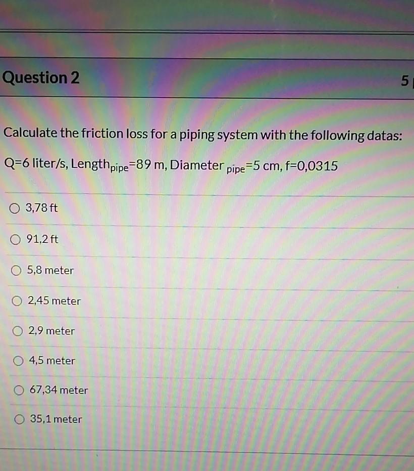 Solved Question 2 5 Calculate the friction loss for a piping | Chegg.com