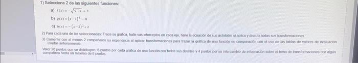 1) Selecciono 2 de las siguientes funciones: a) \( f(x)=-\sqrt{9-x}+1 \) b) \( x(x)=(x-1)^{3}-1 \) c) \( h(x)=-(x-2)^{2}+2 \)