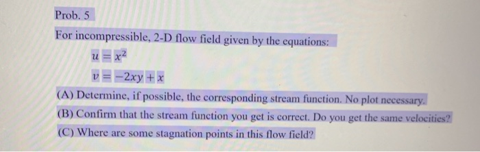 Solved Prob. 5 For incompressible, 2-D flow field given by | Chegg.com