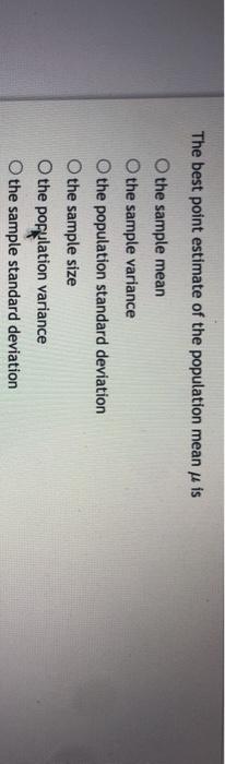 The best point estimate of the population mean u is o the sample mean o the sample variance o the population standard deviati