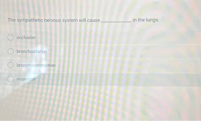 Solved The sympathetic nervous system will cause in the | Chegg.com