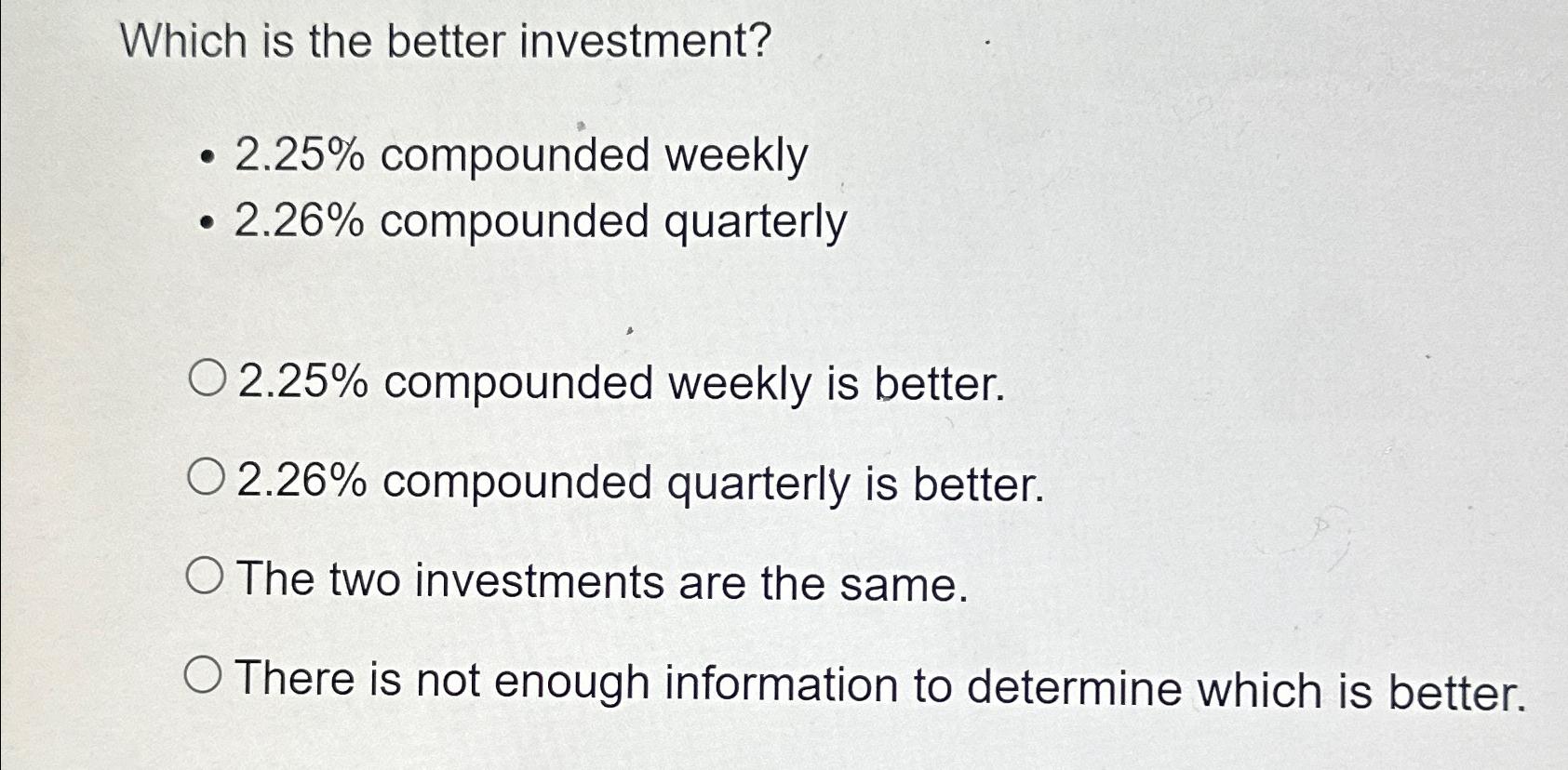 Solved Which is the better investment?2.25% ﻿compounded | Chegg.com
