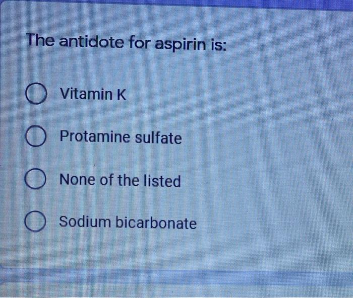 Solved The antidote for aspirin is Vitamin K O Protamine