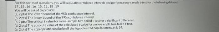 For this series of questions, you will calculate confidence intervals and perform a one-sample t-test for the following data