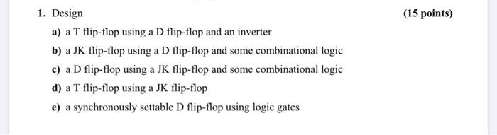 Solved (15 points) 1. Design a) a T flip-flop using a D | Chegg.com